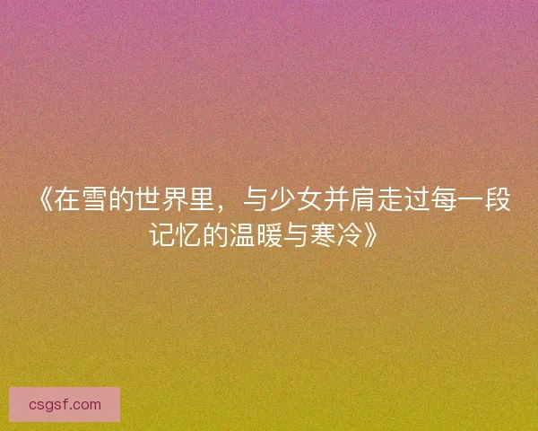 《在雪的世界里，与少女并肩走过每一段记忆的温暖与寒冷》