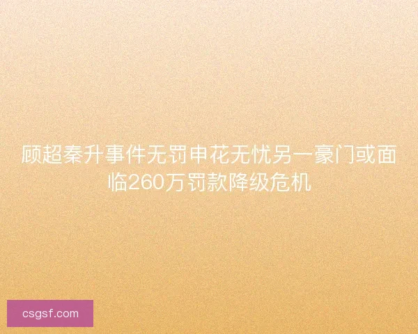 顾超秦升事件无罚申花无忧另一豪门或面临260万罚款降级危机